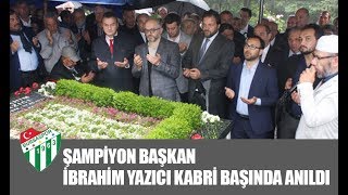 Şampiyon Başkan İbrahim Yazıcı Kabri Başında Anıldı