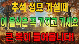 추석 성묘 가실 때 꼭 가지고 가야 하는 음식, 절대로 가지고 가면 안 되는 음식ㅣ이것을 가지고 가야 큰 복이 들어오고, 조상복을 얻습니다 (돈복 터지는 생활풍수)