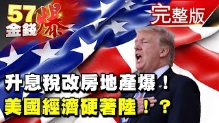 升息稅改房地產爆！美國經濟硬著陸！？《５７金錢爆》2018.0119