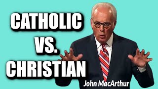 John Macarthur Catholic Vs Christian