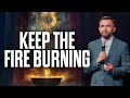 Keep the Fire Burning! How to stay on fire for God