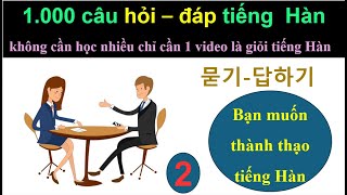 1.000 Câu hỏi - đáp tiếng Hàn thông dụng trong giao tiếp hàng ngày  2 : 묻기-답하기