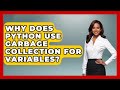 Why Does Python Use Garbage Collection For Variables? - Python Code School