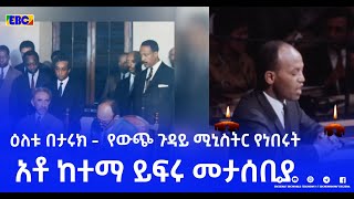 ዕለቱ በታሩክ - የውጭ ጉዳይ ሚኒስትር የነበሩት አቶ ከተማ ይፍሩ መታሰቢያ