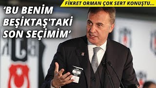 Fikret Orman: Bu benim Beşiktaş'taki son seçimim