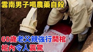 雲南男子喝農藥自殺，60歲老父親強行開棺，棺內令人震驚