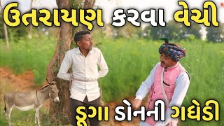 ઉતરાયણ કરવા વેચી ડૂગા ડોનની ગધેડી // utrayan karava vechi duga donni gadhedi.