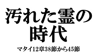 「汚れた霊の時代」マタイ12章38節から45節