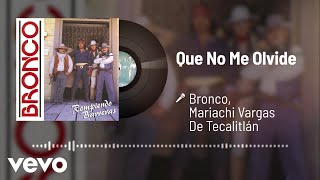 Bronco, Mariachi Vargas De Tecalitlán - Que No Me Olvide (Audio)