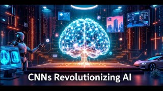 How Convolutional Neural Networks (CNNs) Are Revolutionizing AI Applications