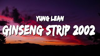 Yung Lean - Ginseng Strip 2002 (Lyrics) | B*tches come and go brah but you know I stay