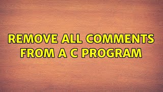 Remove all comments from a C program (2 Solutions!!)