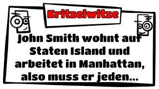 Täglicher Witz! John Smith wohnt auf Staten Island und arbeitet in Manhattan, also muss er jeden...