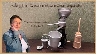 Making this 1:12 scale Miniature Cream Separator!