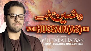 Wo Hussain (as) Hai | Mujtaba Hassan New Manqabat 2023 | 3 Shahban Manqabat 2023