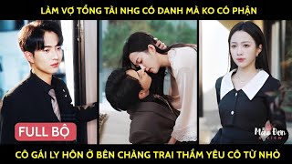 Làm vợ tổng tài nhg có danh mà ko có phận cô gái ly hôn ở bên chàng trai thầm yêu cô từ nhỏ