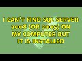 I can't find SQL Server 2008 (or 2005) on my computer but it is installed (6 Solutions!!)