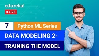 Python Machine Learning - Class 7 | Data Modeling - Training The Model | Machine Learning | Edureka