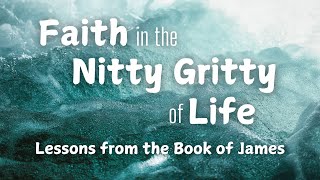 Faith in the Nitty Gritty of Life, James 3:1-12 - February 2, 2025