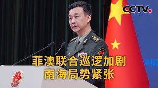 中国国防部：菲澳联合巡逻加剧南海局势紧张 |《中国新闻》CCTV中文国际