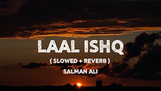 Laal Ishq (Slowed + Reverb) - Salman Ali | Lyrical Song | Unforgettable Lofi