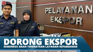 DORONG EKSPOR, KEMENKEU AKAN TINGKATKAN LAYANAN KEPABEANAN