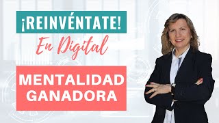 Crea-TE una Mentalidad Ganadora. REINVÉNTATE en Digital. Sesión #1