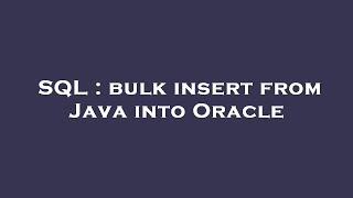 SQL : bulk insert from Java into Oracle