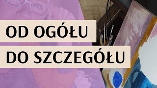 Malowanie obrazów sposobem ,,od ogółu do szczegółu\