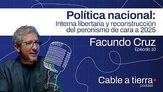 Facundo Cruz: política nacional, interna libertaria y reconstrucción del peronismo | Cable a tierra