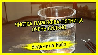 ЧИСТКА ПАРАСКЕВА-ПЯТНИЦА. ОЧЕНЬ СИЛЬНО. ДЛЯ ВСЕХ. ВЕДЬМИНА ИЗБА ▶️ МАГИЯ