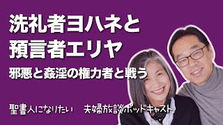 【洗礼者ヨハネと預言者エリヤ】邪悪と姦淫の権力者と戦う　マタイとマルコに見る洗礼者ヨハネ　福音書を読む #19　聖書人になりたい・夫婦放談ポッドキャスト