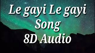 Le gayi Le gayi | 8D Audio song.