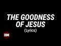 THE GOODNESS OF JESUS lyrics | CityAlight