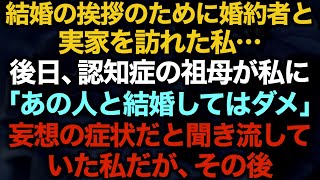 【スカッとする話】結婚の挨拶のために婚約者と実家を訪れた私…後日、認知症の祖母が私に「あの人と結婚してはダメ」妄想の症状だと聞き流していた私だが、その後…【修羅場】