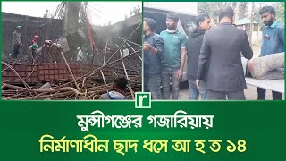 মুন্সীগঞ্জের গজারিয়ায় নির্মাণাধীন ছাদ ধসে আ হ ত ১৪ | roof collapsed | Risingbd