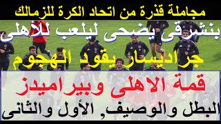 بنشرقى يضحى ليلعب للاهلى وجراديسار يقود الهجوم ضد بيراميدز, مجاملة من اتحاد الكرة للزمالك #علاء_صادق