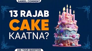 13 Rajab Ko Cake Kaatna? | Imam Ali Birthday | Duaa Qabul Kyu Nahi Hoti? | Bachon Ko Masjid Le Jana?