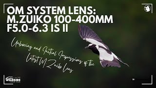 M.Zuiko 100-400mm F5.0-6.3 IS II - Unboxing \u0026 Initial Impressions of the OM System Latest Lens