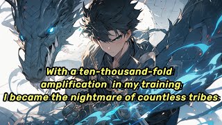 With a ten-thousand-fold amplification in my training, I became the nightmare of countless tribes!