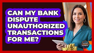Can My Bank Dispute Unauthorized Transactions For Me?