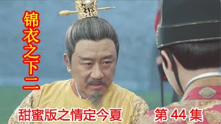 《锦衣之下2》甜蜜版之情定今夏 第44集：皇上给陆绎敬酒被今夏拦截下来，陆绎今夏留宿皇宫。（任嘉伦\u0026谭松韵 领衔主演）