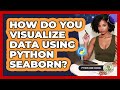 How Do You Visualize Data Using Python Seaborn? - Python Code School