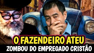 O FAZENDEIRO ATEU QUE ZOMBAVA DO EMPREGADO CRISTÃO.