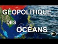 COMPRENDRE LA GÉOPOLITIQUE DES OCÉANS EN 10 MINUTES