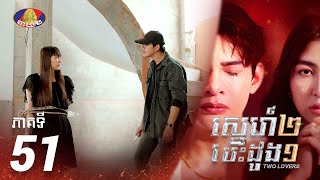 Full Episode EP51 | រឿង «ស្នេហ៍២ បេះដូង១» ភាគទី៥១