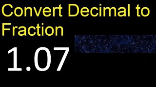 Convert 1.07 to fraction . How to convert decimals to fractions . convert decimal 1,07