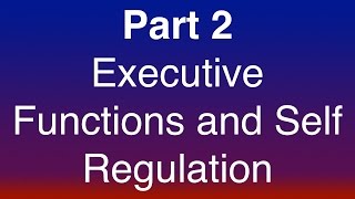 Part 2 of 15 - The Executive Functions and Self-Regulation