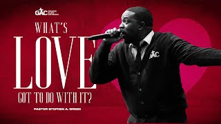 What's Love Got To Do With It? | Pastor Stephen A. Green | GAC Worship Experience