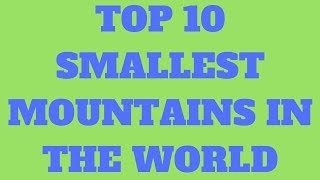 Top 10 Smallest Mountains In The World | Smallest Mountains In The World